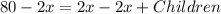 80 - 2x = 2x -2x + Children