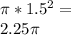 \pi * 1.5^{2}=\\2.25\pi \\