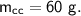 \sf{m_{cc} =60\ g.}