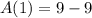 A(1)=9-9