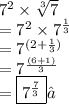 {7}^{2}  \times  \sqrt[3]{7}\\ = {7}^{2}  \times  {7}^{ \frac{1}{3} }  \\  =  {7}^{(2 +  \frac{1}{3}) }  \\ = {7}^{ \frac{(6 + 1)}{3}} \\   =   \boxed{{7}^{ \frac{7}{3}}}✓