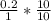 \frac{0.2}{1} * \frac{10}{10}