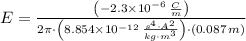 E = \frac{\left(-2.3\times 10^{-6}\,\frac{C}{m} \right)}{2\pi\cdot \left(8.854\times 10^{-12}\,\frac{s^{4}\cdot A^{2}}{kg\cdot m^{3}} \right)\cdot (0.087\,m)}