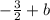 -\frac{3}{2}+b