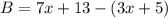 B = 7x + 13 - (3x + 5)