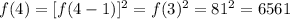 f(4) = [f(4-1)]^{2} = f(3)^2 = 81^2 = 6561