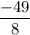 \dfrac{-49}{8}