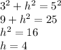 3^2 + h^2 = 5^2\\9 + h^2 = 25\\h^2 = 16\\h = 4