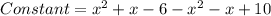 Constant = x^2 + x - 6 - x^2 - x + 10