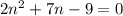 2n^2 + 7n - 9=0