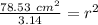 \frac{78.53 \ cm^2}{3.14} =r^2