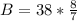 B = 38 * \frac{8}{7}