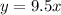 y = 9.5x