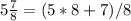 5 \frac{7}{8} =(5*8+7)/8