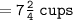 =\tt  7\frac{2}{4} \:  cups