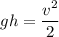 \displaystyle gh = \frac{v^2}{2}