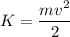 \displaystyle K=\frac{mv^2}{2}