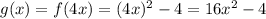 g(x) = f(4x) = (4x)^2 - 4 = 16x^2 - 4