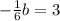 -\frac{1}{6}b = 3