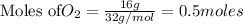 \text{Moles of} O_2=\frac{16g}{32g/mol}=0.5moles