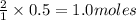 \frac{2}{1}\times 0.5=1.0moles