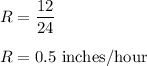 R=\dfrac{12}{24}\\\\R=0.5\ \text{inches/hour}