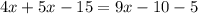 4x + 5x - 15 = 9x - 10 - 5