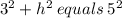 {3}^{2}  + {h}^{2}  \: equals \: {5}^{2}