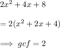 2x^2 + 4x + 8 \\  \\  = 2( {x}^{2}  + 2x + 4) \\  \\   \implies gcf = 2
