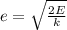 e = \sqrt{\frac{2E}{k} }