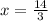 x=\frac{14}{3}