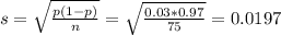 s = \sqrt{\frac{p(1-p)}{n}} = \sqrt{\frac{0.03*0.97}{75}} = 0.0197
