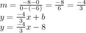 m = \frac{-8 - 0}{0 - (-6)}= \frac{-8}{6}  = \frac{-4}{3}\\y =  \frac{-4}{3}x + b\\y = \frac{-4}{3}x -8