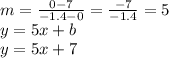 m = \frac{0 - 7}{-1.4 - 0} = \frac{-7}{-1.4}= 5 \\y = 5x + b\\y = 5x + 7