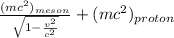 \frac{(mc^2)_{meson} }{\sqrt{1-\frac{v^2}{c^2} } } + (mc^2)_{proton}