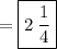 \blue{ =  \boxed{2 \:  \frac{1}{4} }}