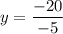 y=\dfrac{-20}{-5}