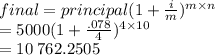 final = principal(1 +  \frac{i}{m}) ^{m \times n}   \\  = 5000 (1 +  \frac{.078}{4} )^{4 \times 10}  \\  = 10 \: 762.2505