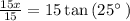 \frac{15x}{15}=15\tan \left(25^{\circ \:}\right)