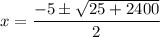 \displaystyle x=\frac{-5\pm \sqrt{25+2400}}{2}