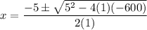 \displaystyle x=\frac{-5\pm \sqrt{5^2-4(1)(-600)}}{2(1)}