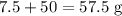 7.5+50=57.5\ \text{g}