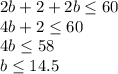 2b+2+2b\leq 60\\4b+2\leq 60\\4b\leq 58\\b\leq 14.5