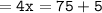 = \tt 4x = 75 + 5