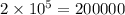 2 \times 10^5 = 200000