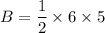 B=\dfrac{1}{2}\times 6\times 5