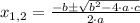 x_{1,2} = \frac{-b\pm \sqrt{b^{2}-4\cdot a\cdot c}}{2\cdot a}