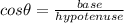 cos\theta=\frac{base}{hypotenuse}