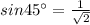sin45^{\circ}=\frac{1}{\sqrt{2}}