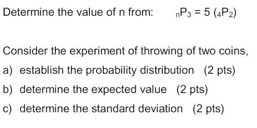 1.determine the value of n from: np3 = 5 (4p2)2.consider the experiment of throwing of
